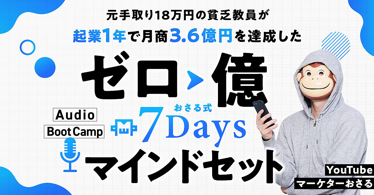 【元手取り18万円の貧乏教員が起業1年で月商3.6億達成した】ゼロ→億おさる式7Daysマインドセットオーディオブートキャンプ