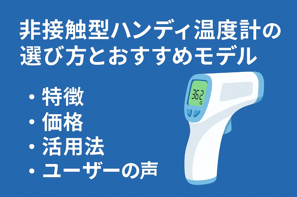 非接触型ハンディ温度計の選び方とおすすめモデル完全ガイド｜特徴・価格・活用法